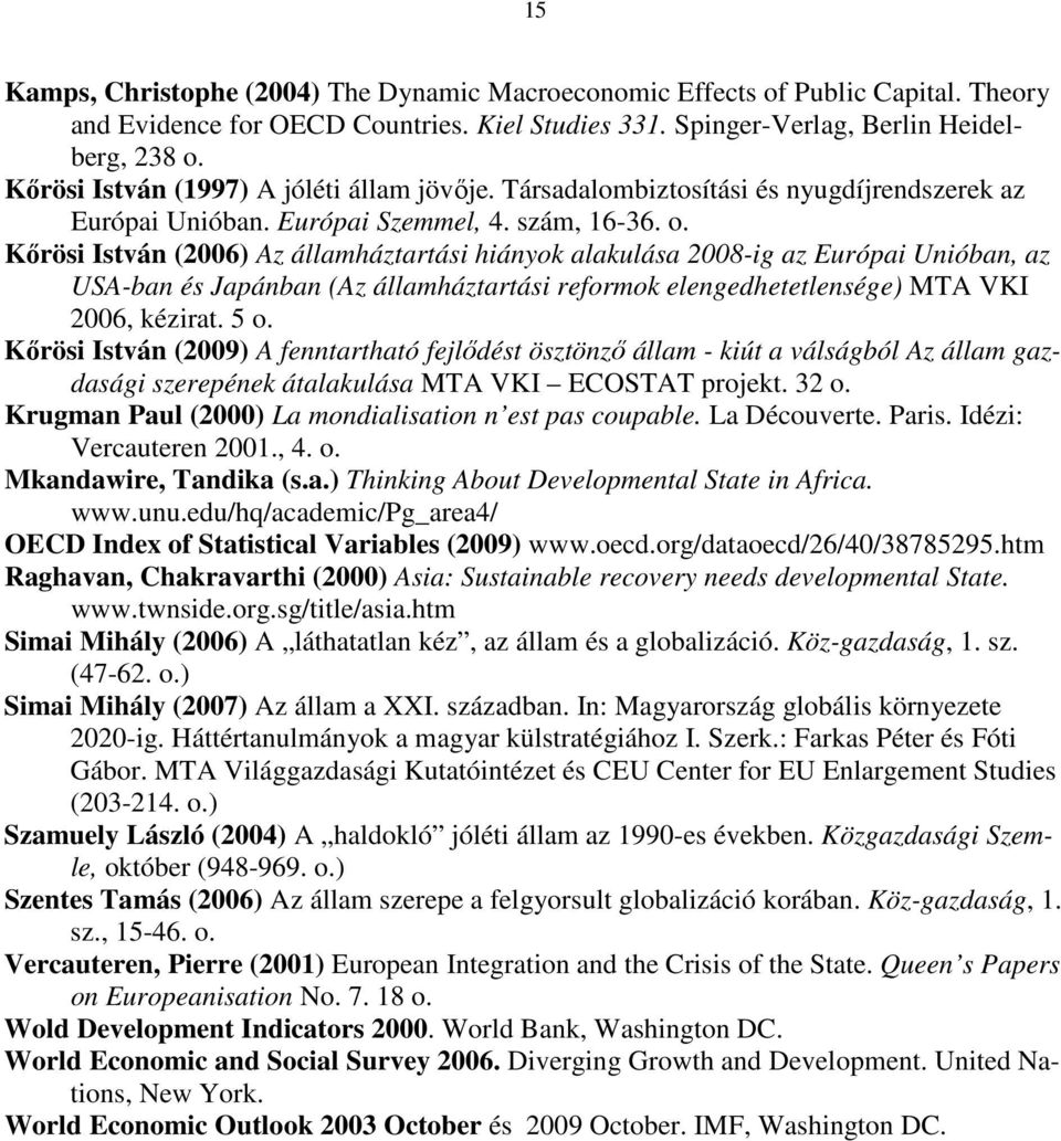 Kırösi István (2006) Az államháztartási hiányok alakulása 2008-ig az Európai Unióban, az USA-ban és Japánban (Az államháztartási reformok elengedhetetlensége) MTA VKI 2006, kézirat. 5 o.