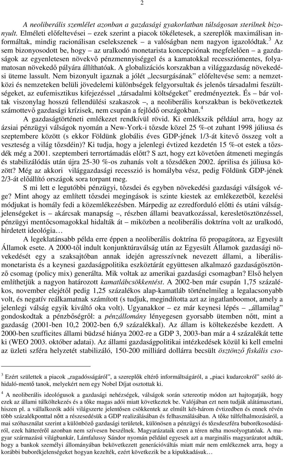 3 Az sem bizonyosodott be, hogy az uralkodó monetarista koncepciónak megfelelıen a gazdaságok az egyenletesen növekvı pénzmennyiséggel és a kamatokkal recessziómentes, folyamatosan növekedı pályára