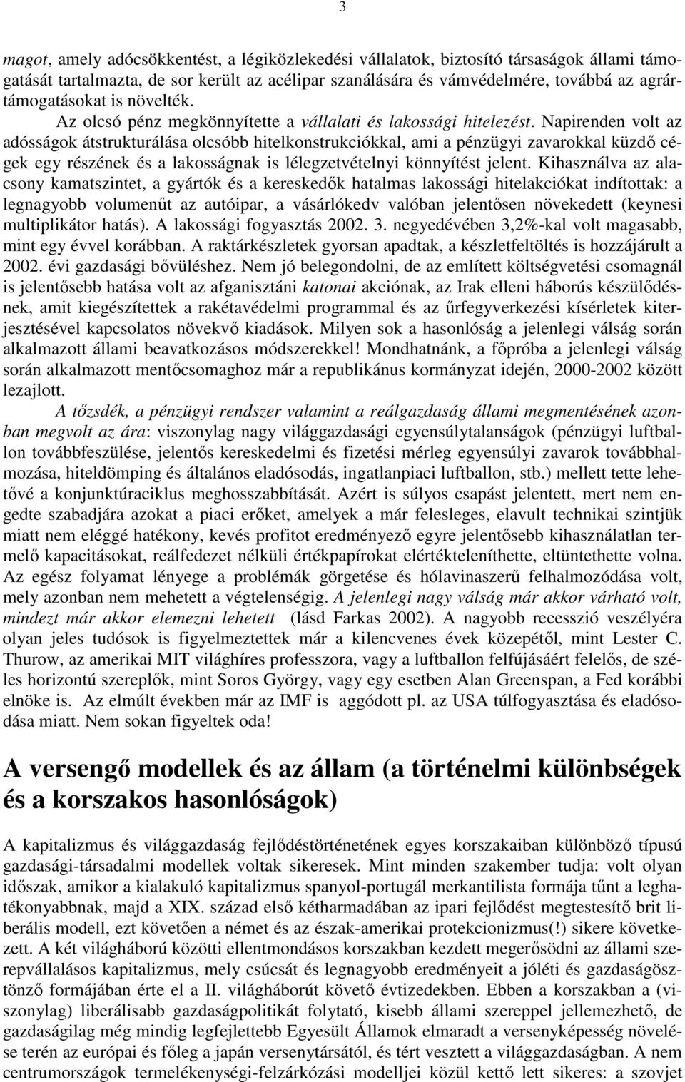 Napirenden volt az adósságok átstrukturálása olcsóbb hitelkonstrukciókkal, ami a pénzügyi zavarokkal küzdı cégek egy részének és a lakosságnak is lélegzetvételnyi könnyítést jelent.