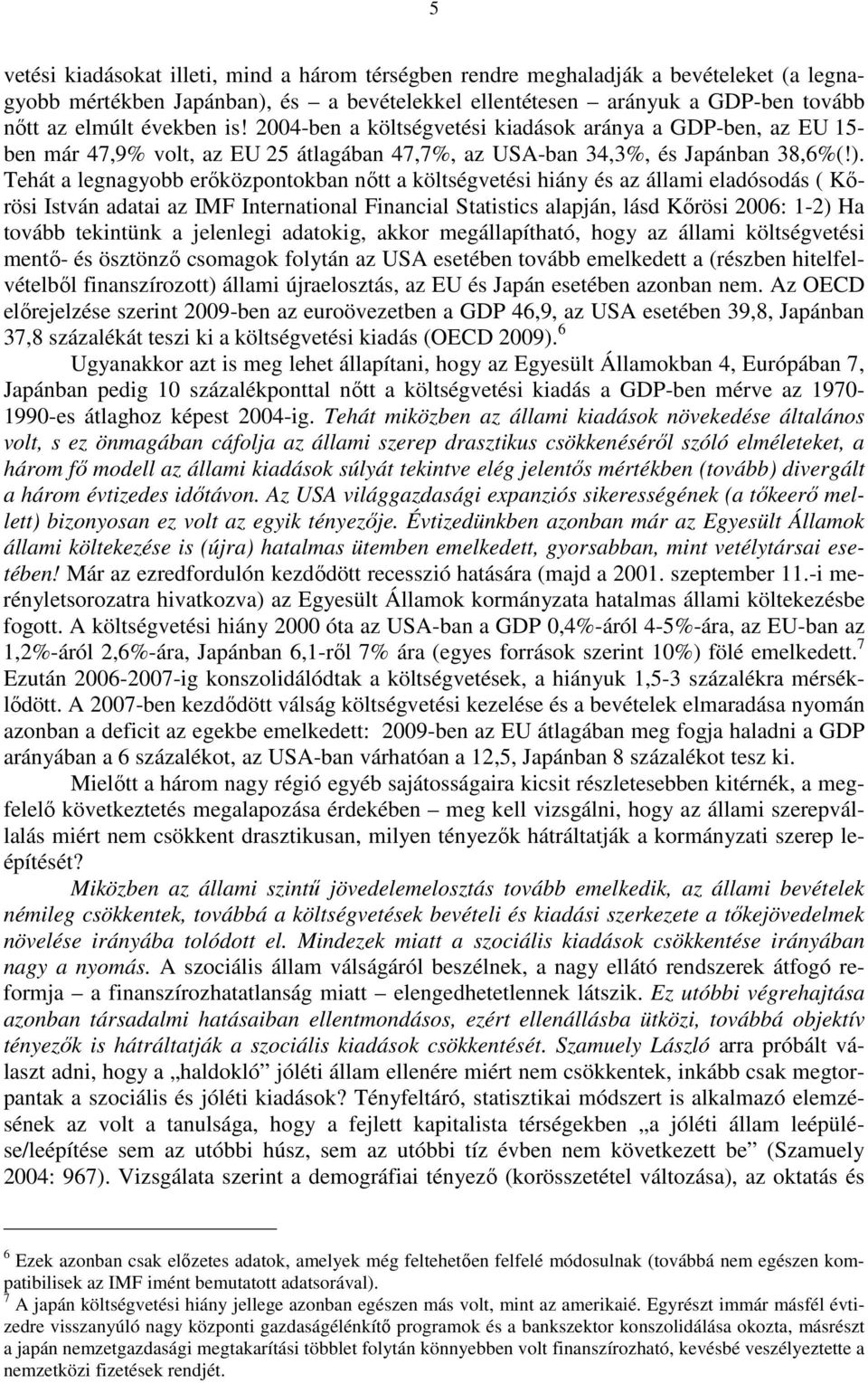 Tehát a legnagyobb erıközpontokban nıtt a költségvetési hiány és az állami eladósodás ( Kırösi István adatai az IMF International Financial Statistics alapján, lásd Kırösi 2006: 1-2) Ha tovább