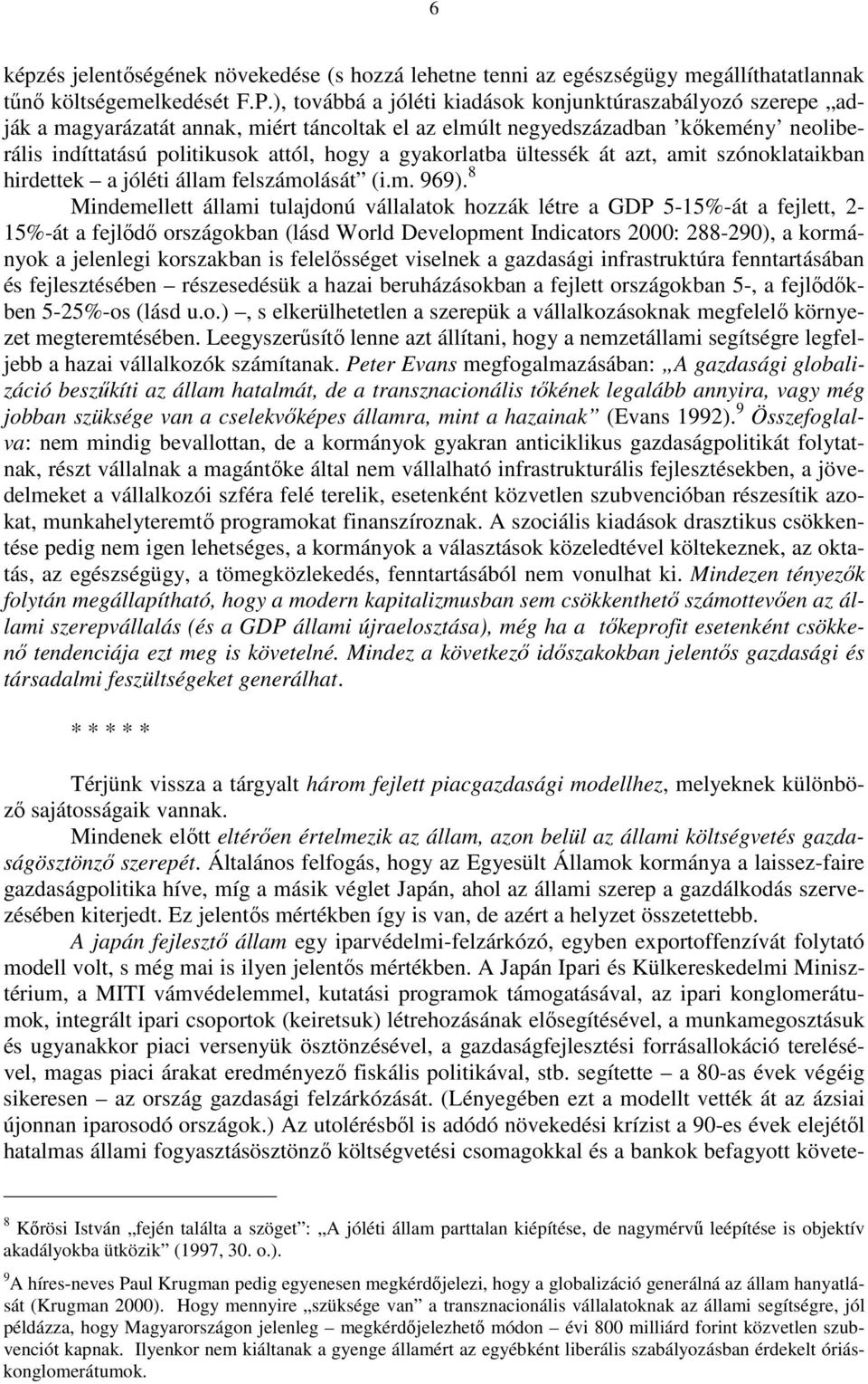 gyakorlatba ültessék át azt, amit szónoklataikban hirdettek a jóléti állam felszámolását (i.m. 969).