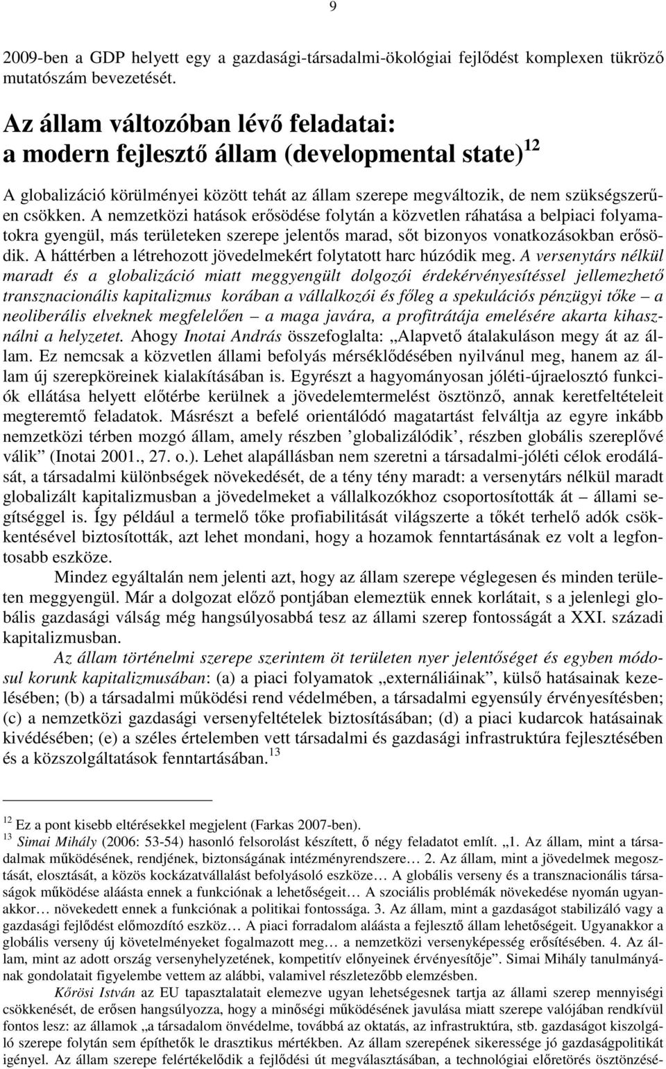 A nemzetközi hatások erısödése folytán a közvetlen ráhatása a belpiaci folyamatokra gyengül, más területeken szerepe jelentıs marad, sıt bizonyos vonatkozásokban erısödik.