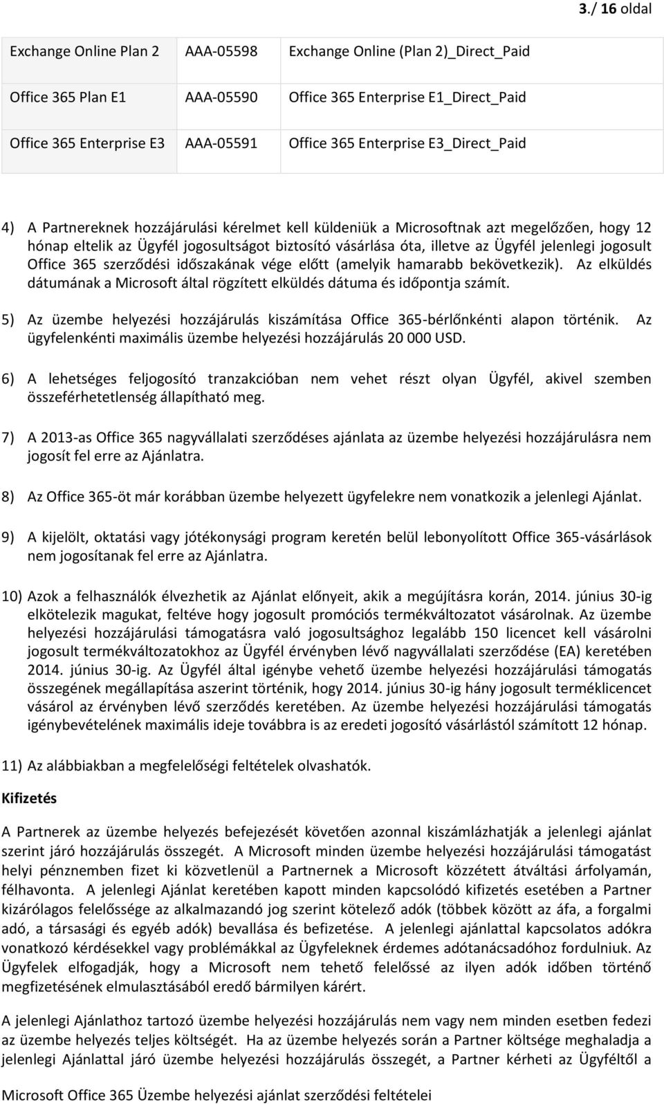időszakának vége előtt (amelyik hamarabb bekövetkezik). Az elküldés dátumának a Microsoft által rögzített elküldés dátuma és időpontja számít.