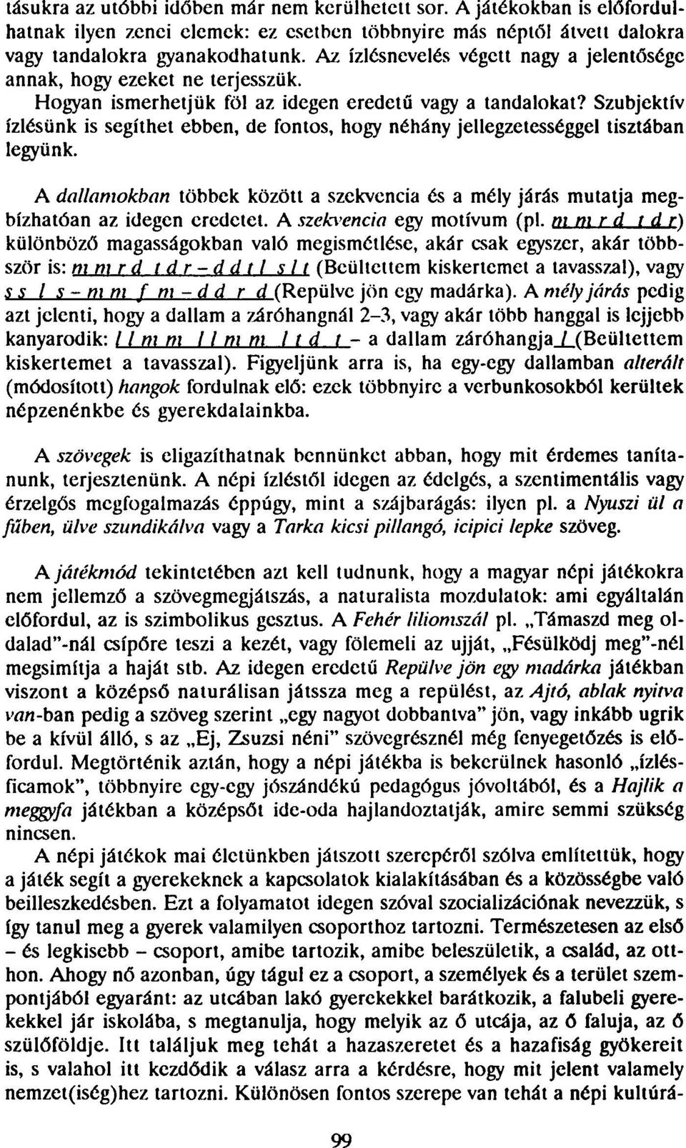 Szubjektív ízlésünk is segíthet ebben, de fontos, hogy néhány jellegzetességgel tisztában legyünk. A dallamokban többek között a szekvencia és a mély járás mutatja megbízhatóan az idegen eredetet.