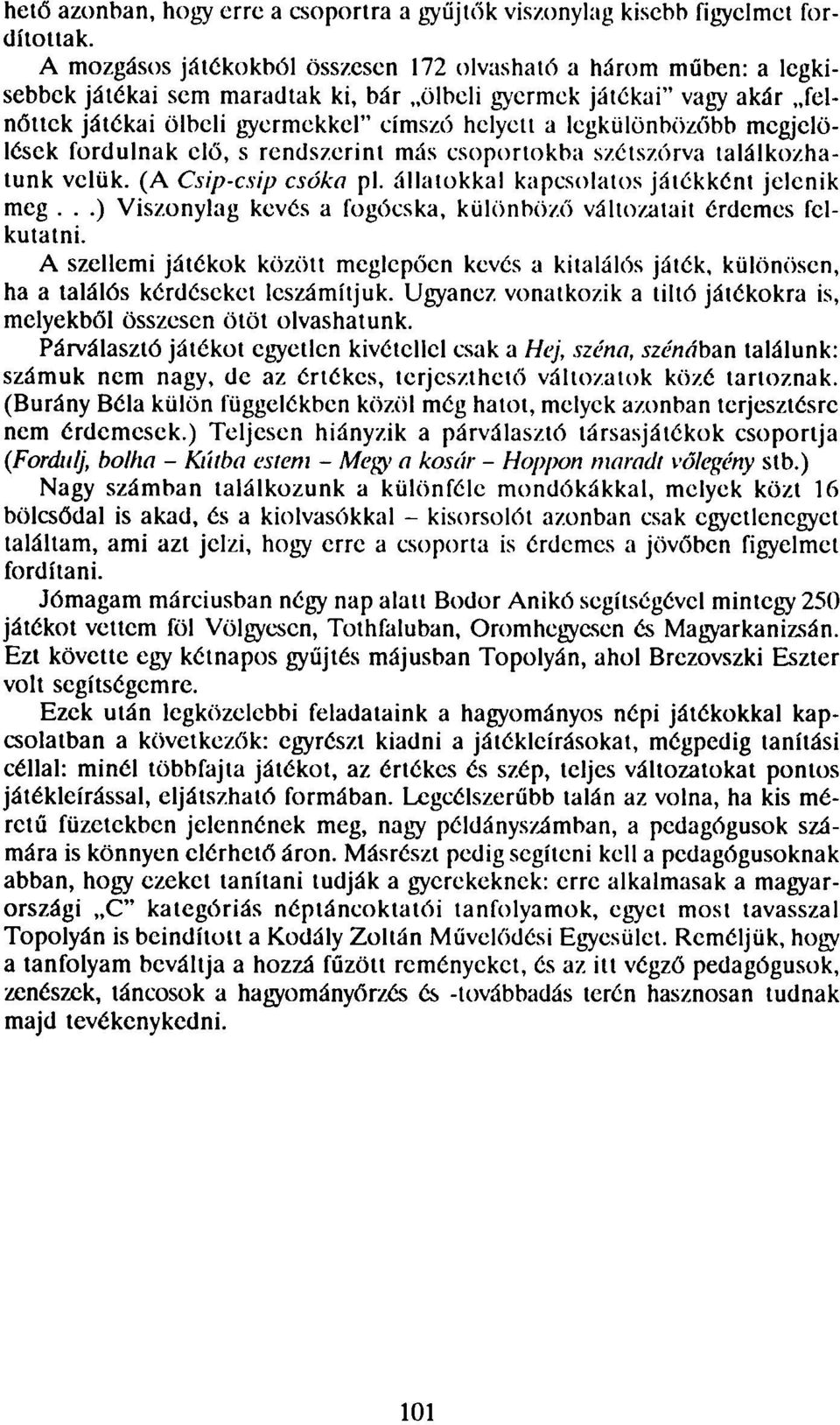 legkülönbözőbb megjelölések fordulnak elő, s rendszerint más csoportokba szétszórva találkozhatunk velük. (A Csip-csip csóka pl. állatokkal kapcsolatos játékként jelenik meg.