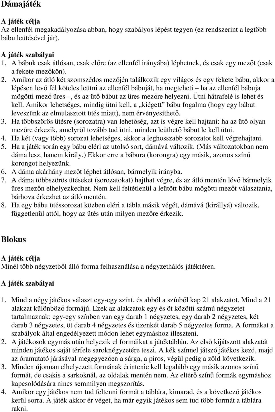 Amikor az átló két szomszédos mezőjén találkozik egy világos és egy fekete bábu, akkor a lépésen levő fél köteles leütni az ellenfél bábuját, ha megteheti ha az ellenfél bábuja mögötti mező üres, és