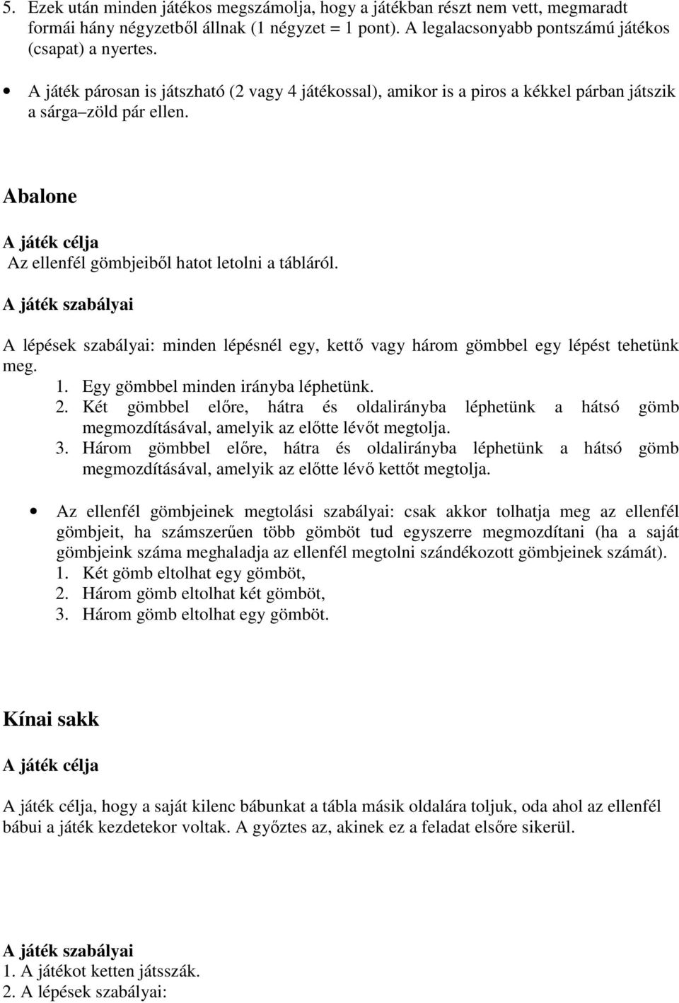 A lépések szabályai: minden lépésnél egy, kettő vagy három gömbbel egy lépést tehetünk meg. 1. Egy gömbbel minden irányba léphetünk. 2.