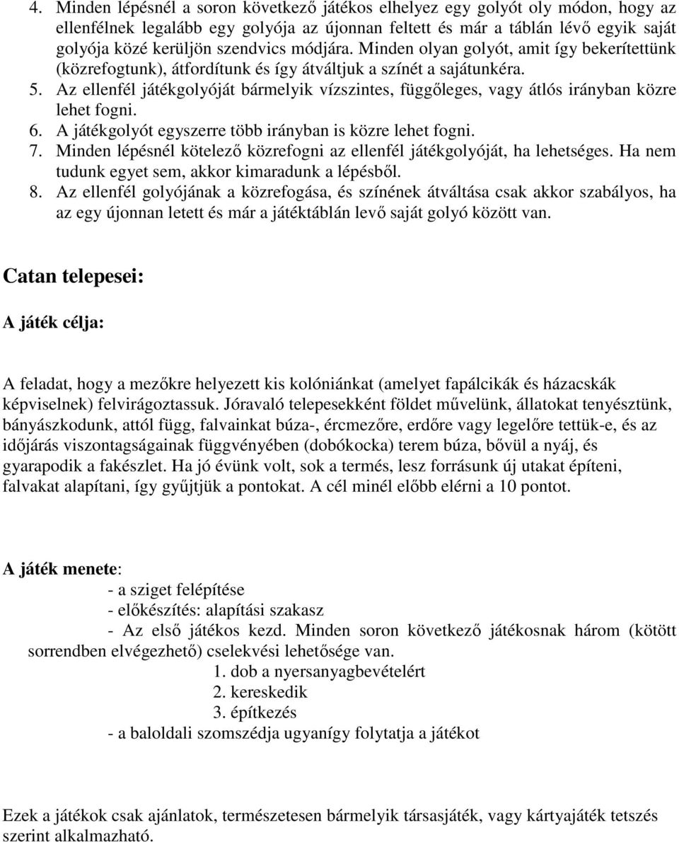 Az ellenfél játékgolyóját bármelyik vízszintes, függőleges, vagy átlós irányban közre lehet fogni. 6. A játékgolyót egyszerre több irányban is közre lehet fogni. 7.