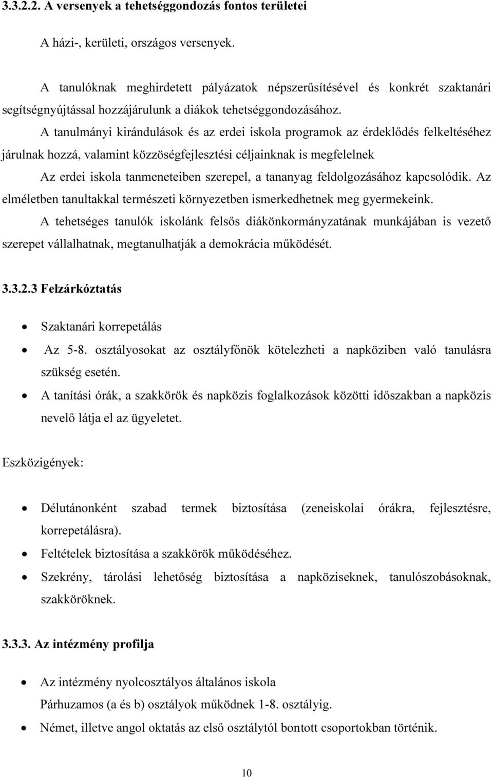 A tanulmányi kirándulások és az erdei iskola programok az érdeklődés felkeltéséhez járulnak hozzá, valamint közzöségfejlesztési céljainknak is megfelelnek Az erdei iskola tanmeneteiben szerepel, a