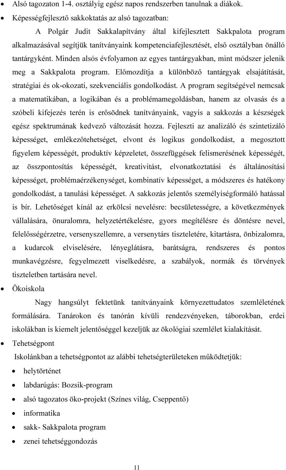 önálló tantárgyként. Minden alsós évfolyamon az egyes tantárgyakban, mint módszer jelenik meg a Sakkpalota program.