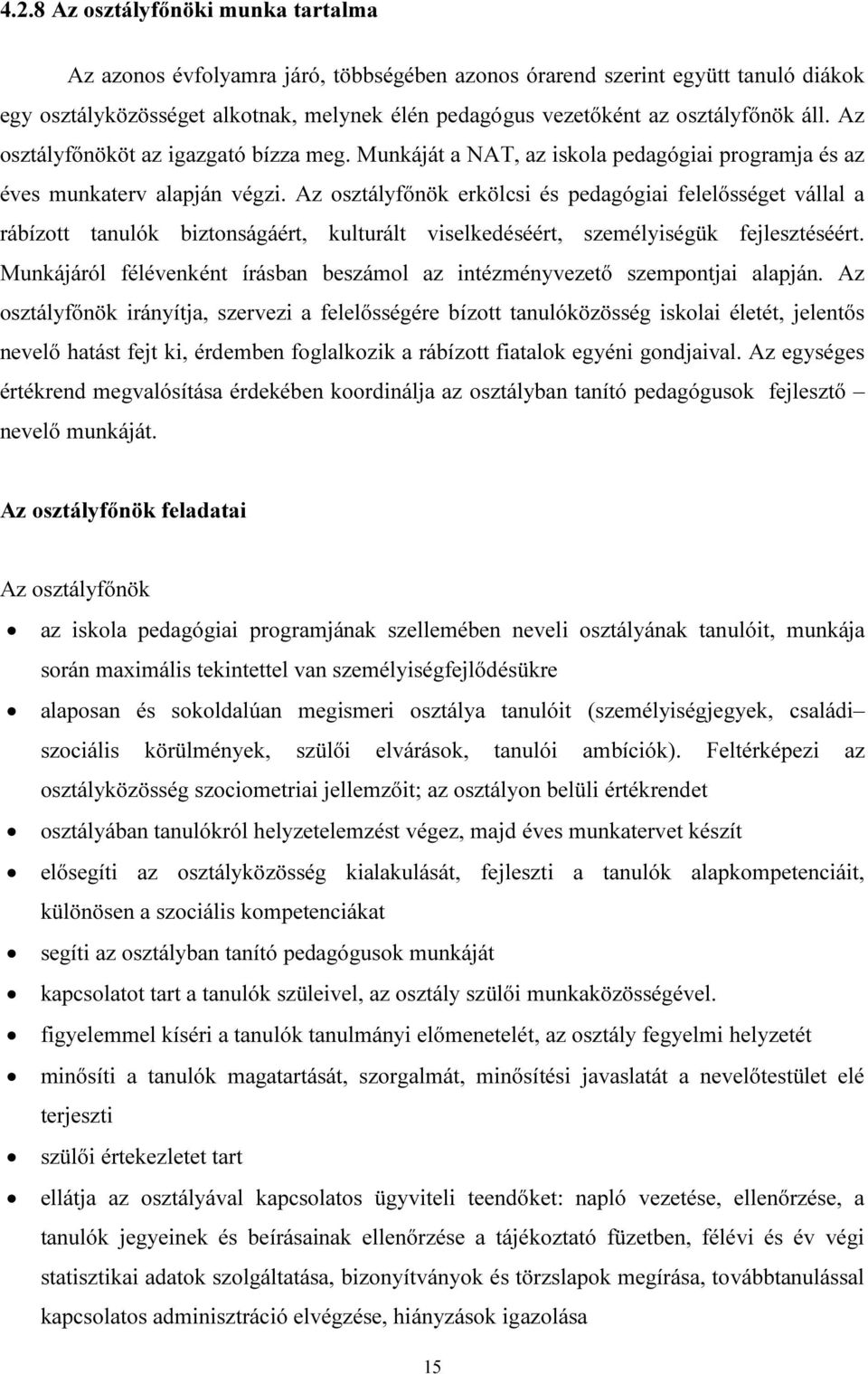 Az osztályfőnök erkölcsi és pedagógiai felelősséget vállal a rábízott tanulók biztonságáért, kulturált viselkedéséért, személyiségük fejlesztéséért.