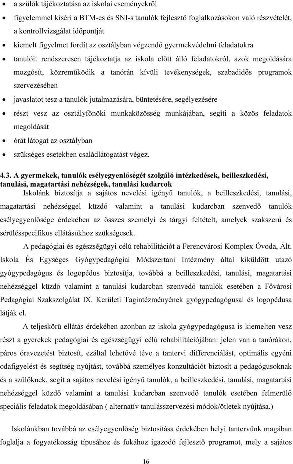 programok szervezésében javaslatot tesz a tanulók jutalmazására, büntetésére, segélyezésére részt vesz az osztályfőnöki munkaközösség munkájában, segíti a közös feladatok megoldását órát látogat az
