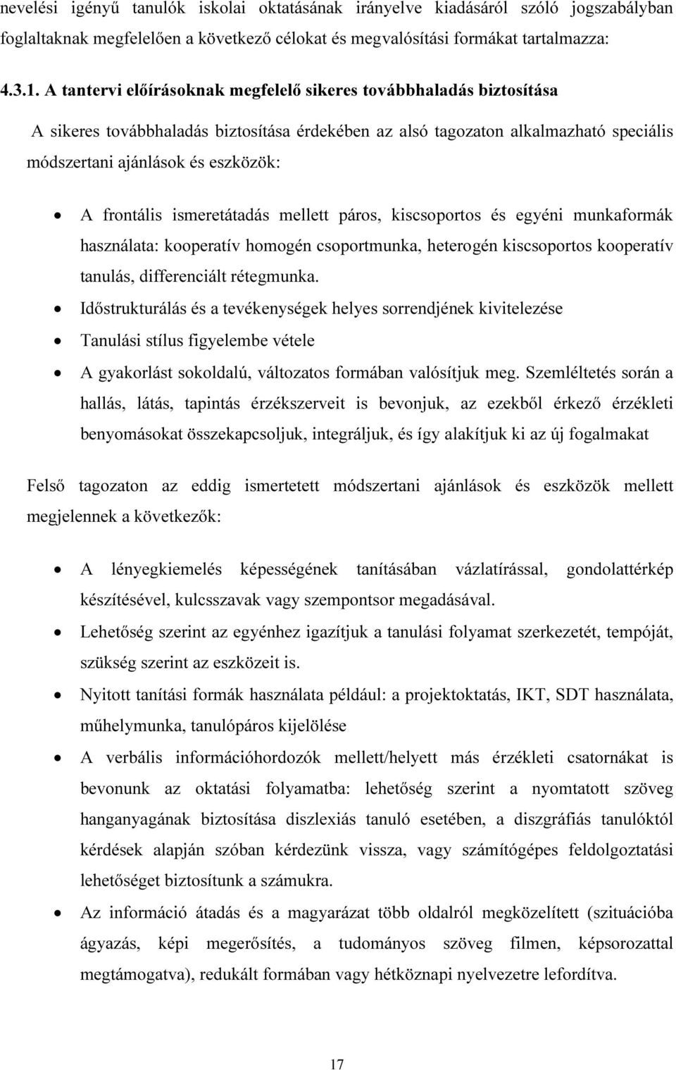 frontális ismeretátadás mellett páros, kiscsoportos és egyéni munkaformák használata: kooperatív homogén csoportmunka, heterogén kiscsoportos kooperatív tanulás, differenciált rétegmunka.