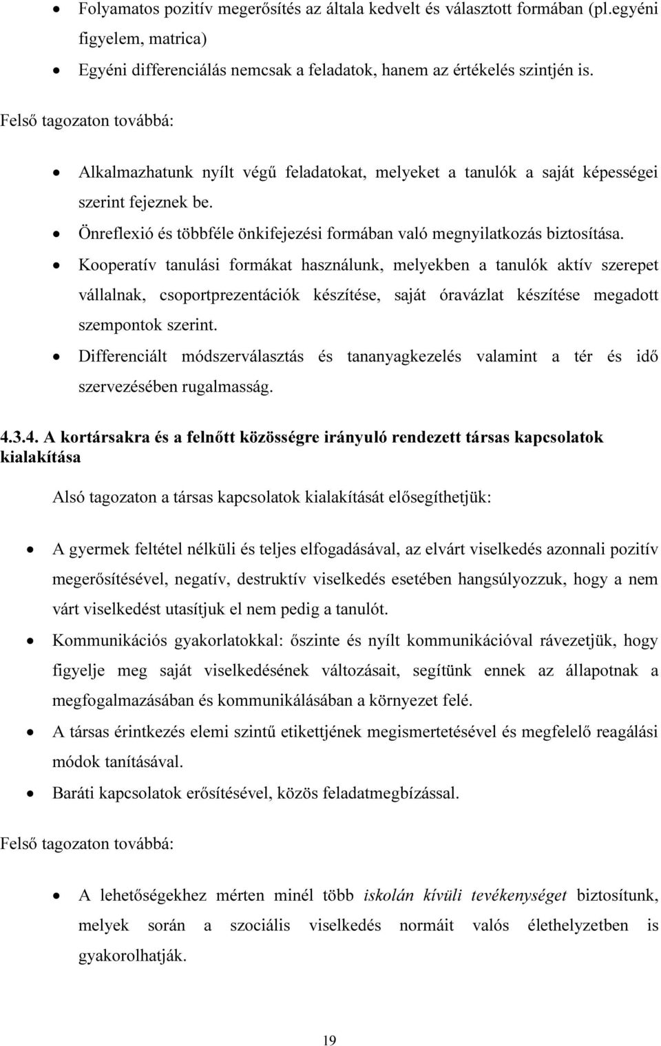 Kooperatív tanulási formákat használunk, melyekben a tanulók aktív szerepet vállalnak, csoportprezentációk készítése, saját óravázlat készítése megadott szempontok szerint.