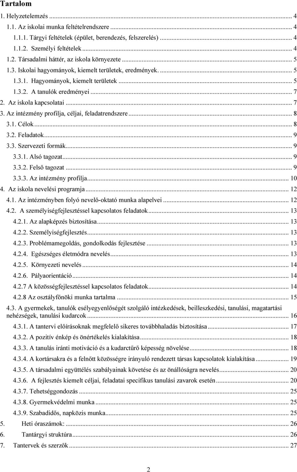 Az intézmény profilja, céljai, feladatrendszere... 8 3.1. Célok... 8 3.2. Feladatok... 9 3.3. Szervezeti formák... 9 3.3.1. Alsó tagozat... 9 3.3.2. Felső tagozat... 9 3.3.3. Az intézmény profilja.