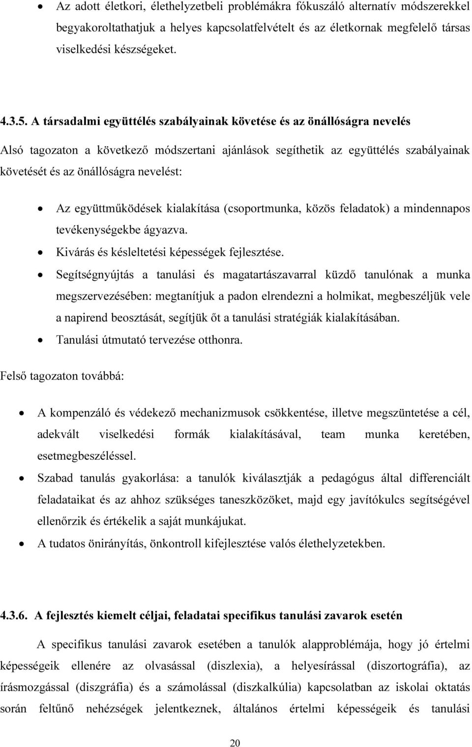 együttműködések kialakítása (csoportmunka, közös feladatok) a mindennapos tevékenységekbe ágyazva. Kivárás és késleltetési képességek fejlesztése.