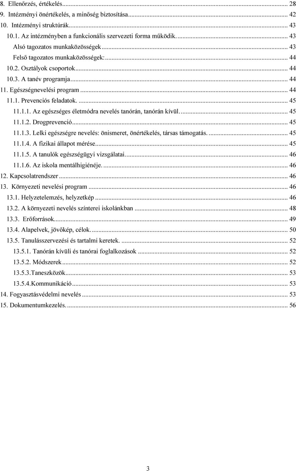 ... 45 11.1.1. Az egészséges életmódra nevelés tanórán, tanórán kívül.... 45 11.1.2. Drogprevenció... 45 11.1.3. Lelki egészségre nevelés: önismeret, önértékelés, társas támogatás.... 45 11.1.4. A fizikai állapot mérése.