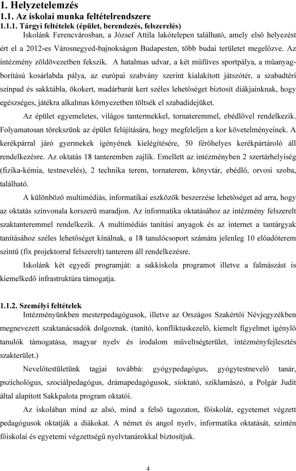 A hatalmas udvar, a két műfüves sportpálya, a műanyagborítású kosárlabda pálya, az európai szabvány szerint kialakított játszótér, a szabadtéri színpad és sakktábla, ökokert, madárbarát kert széles