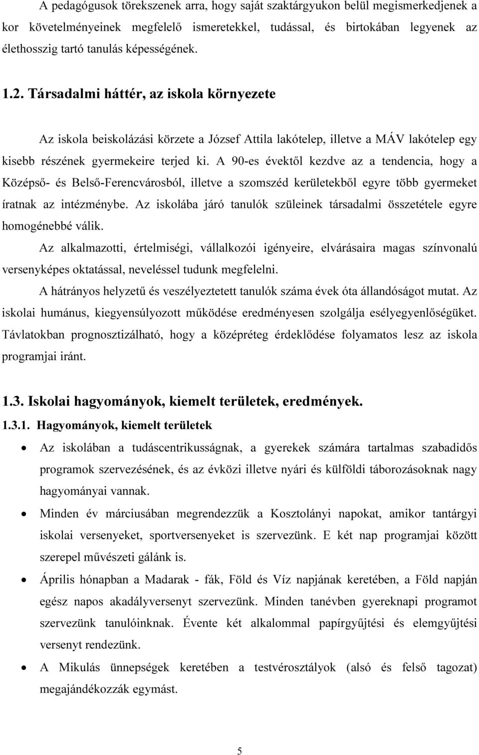 A 90-es évektől kezdve az a tendencia, hogy a Középső- és Belső-Ferencvárosból, illetve a szomszéd kerületekből egyre több gyermeket íratnak az intézménybe.