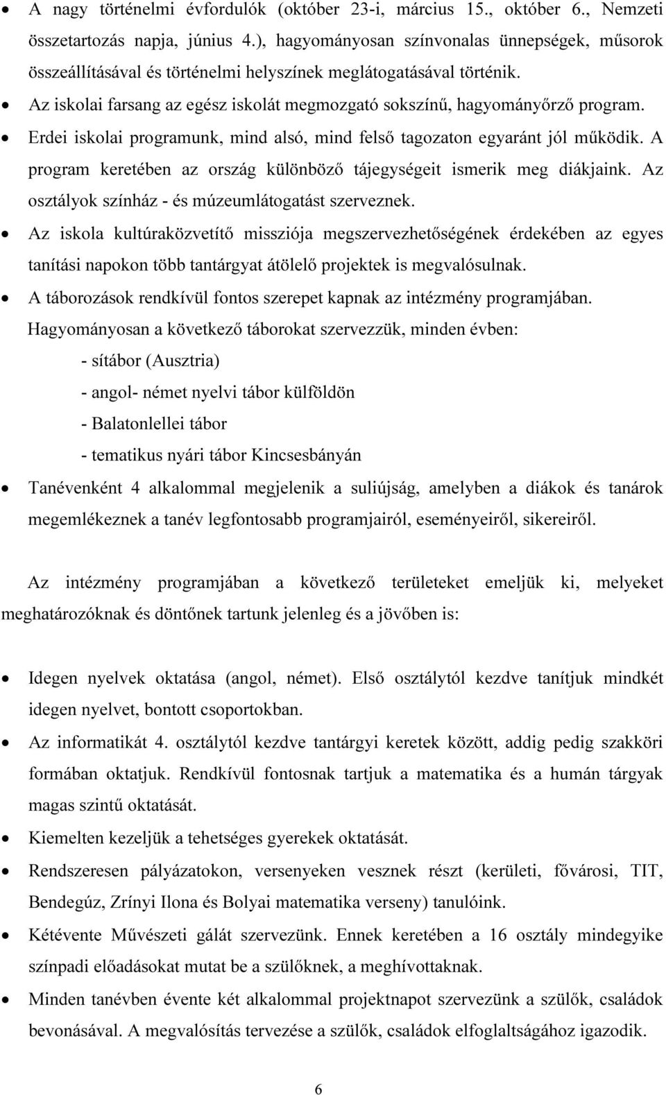 Erdei iskolai programunk, mind alsó, mind felső tagozaton egyaránt jól működik. A program keretében az ország különböző tájegységeit ismerik meg diákjaink.