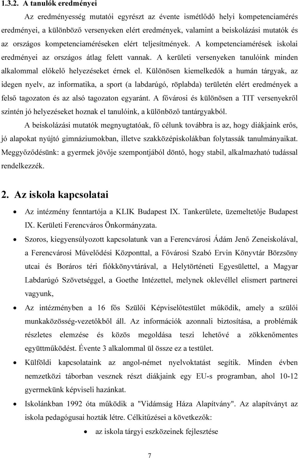 kompetenciaméréseken elért teljesítmények. A kompetenciamérések iskolai eredményei az országos átlag felett vannak. A kerületi versenyeken tanulóink minden alkalommal előkelő helyezéseket érnek el.