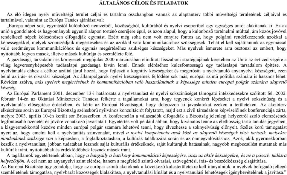 Ez az unió a gondolatok és hagyományok egyenlő alapon történő cseréjére épül, és azon alapul, hogy a különböző történelmi múlttal, ám közös jövővel rendelkező népek kölcsönösen elfogadják egymást.