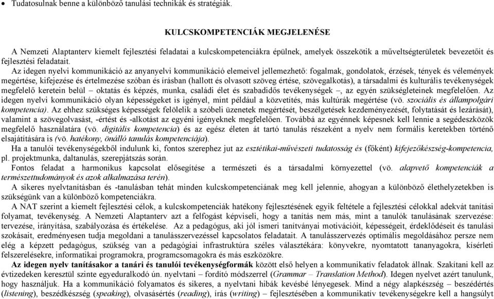 Az idegen nyelvi kommunikáció az anyanyelvi kommunikáció elemeivel jellemezhető: fogalmak, gondolatok, érzések, tények és vélemények megértése, kifejezése és értelmezése szóban és írásban (hallott és