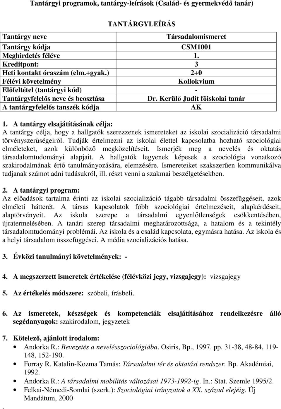 Kerülő Judit főiskolai tanár A tantárgyfelelős tanszék kódja AK A tantárgy célja, hogy a hallgatók szerezzenek ismereteket az iskolai szocializáció társadalmi törvényszerűségeiről.