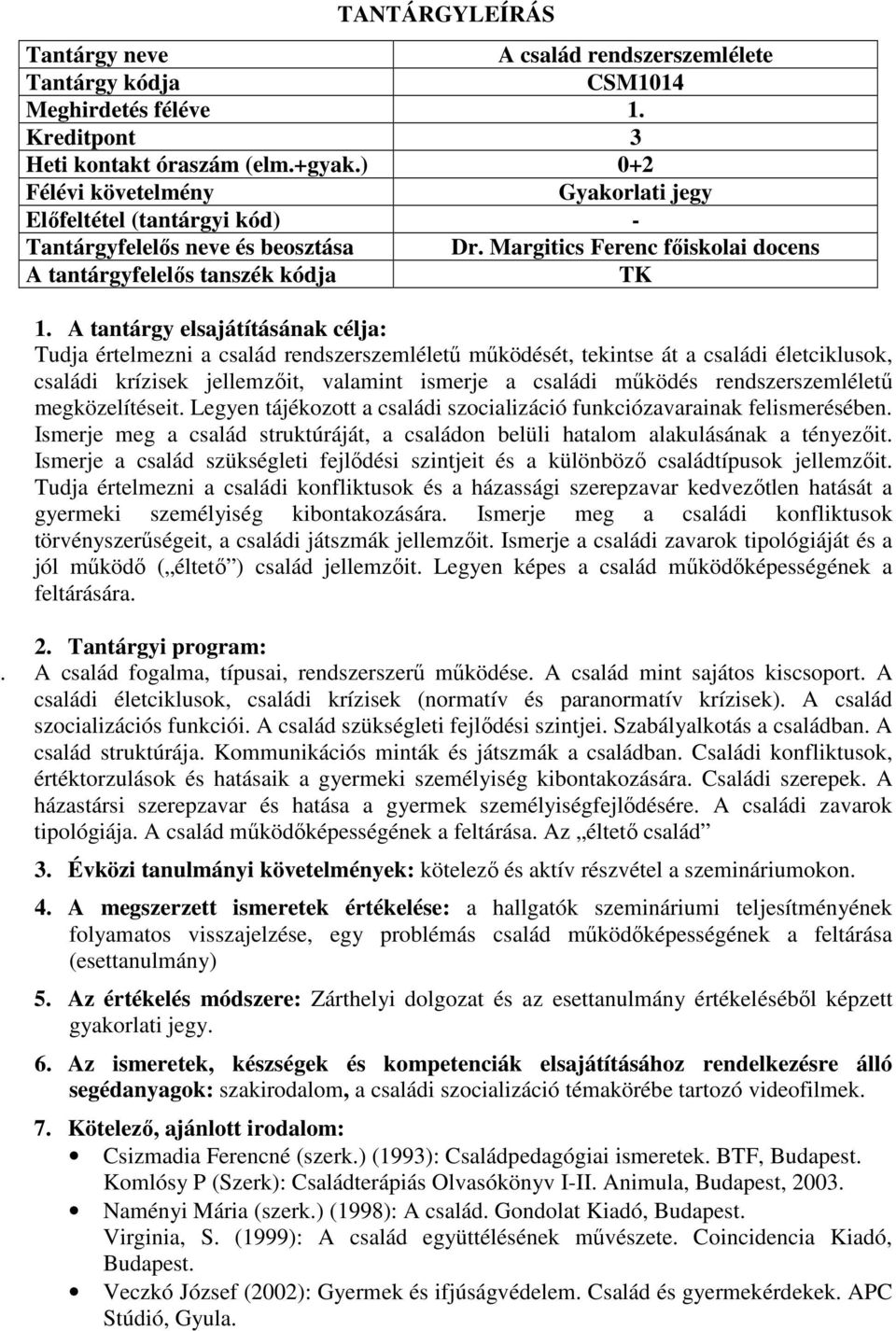 ismerje a családi működés rendszerszemléletű megközelítéseit. Legyen tájékozott a családi szocializáció funkciózavarainak felismerésében.