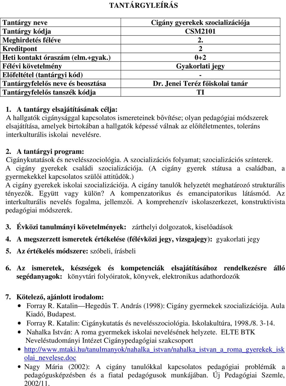 toleráns interkulturális iskolai nevelésre. 2. A tantárgyi program: Cigánykutatások és nevelésszociológia. A szocializációs folyamat; szocializációs színterek.