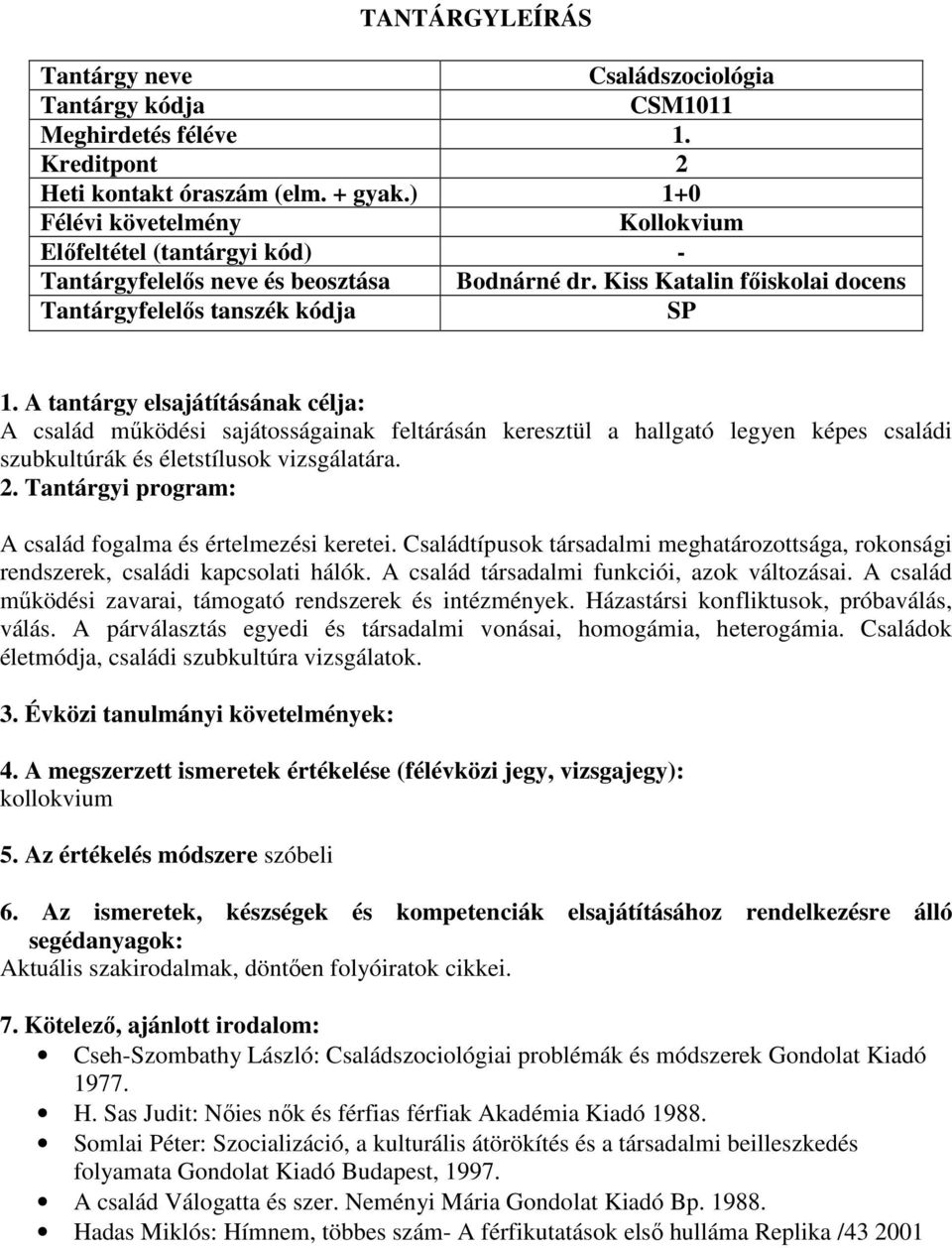 Tantárgyi program: A család fogalma és értelmezési keretei. Családtípusok társadalmi meghatározottsága, rokonsági rendszerek, családi kapcsolati hálók. A család társadalmi funkciói, azok változásai.