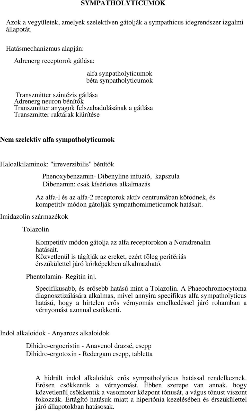 gátlása Transzmitter raktárak kiürítése Nem szelektiv alfa sympatholyticumok Haloalkilaminok: "irreverzibilis" bénítók Imidazolin származékok Phenoxybenzamin- Dibenyline infuzió, kapszula Dibenamin: