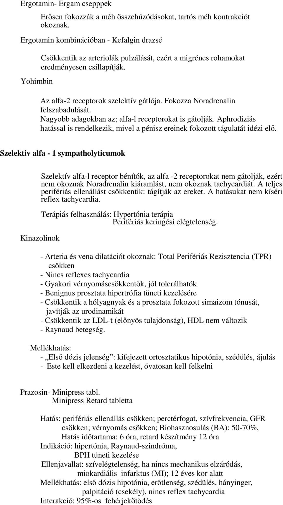 Fokozza Noradrenalin felszabadulását. Nagyobb adagokban az; alfa-l receptorokat is gátolják. Aphrodiziás hatással is rendelkezik, mivel a pénisz ereinek fokozott tágulatát idézi elő.