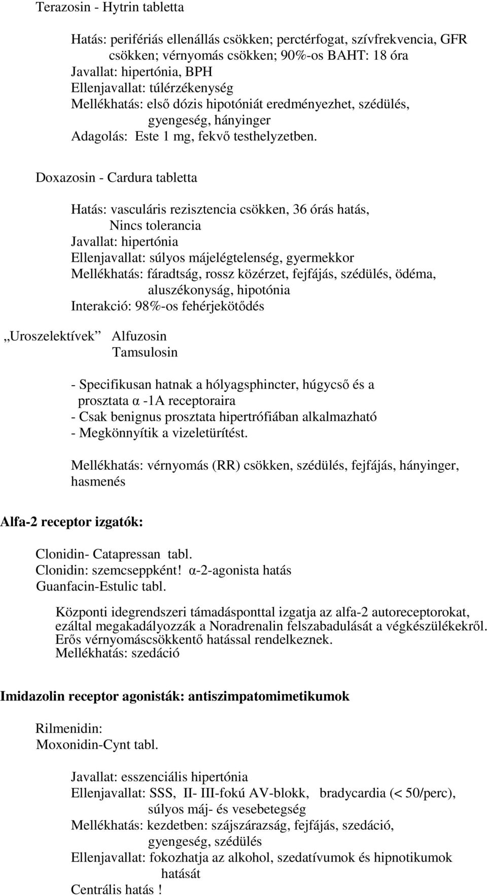 Doxazosin - Cardura tabletta Hatás: vasculáris rezisztencia csökken, 36 órás hatás, Nincs tolerancia Javallat: hipertónia Ellenjavallat: súlyos májelégtelenség, gyermekkor Mellékhatás: fáradtság,