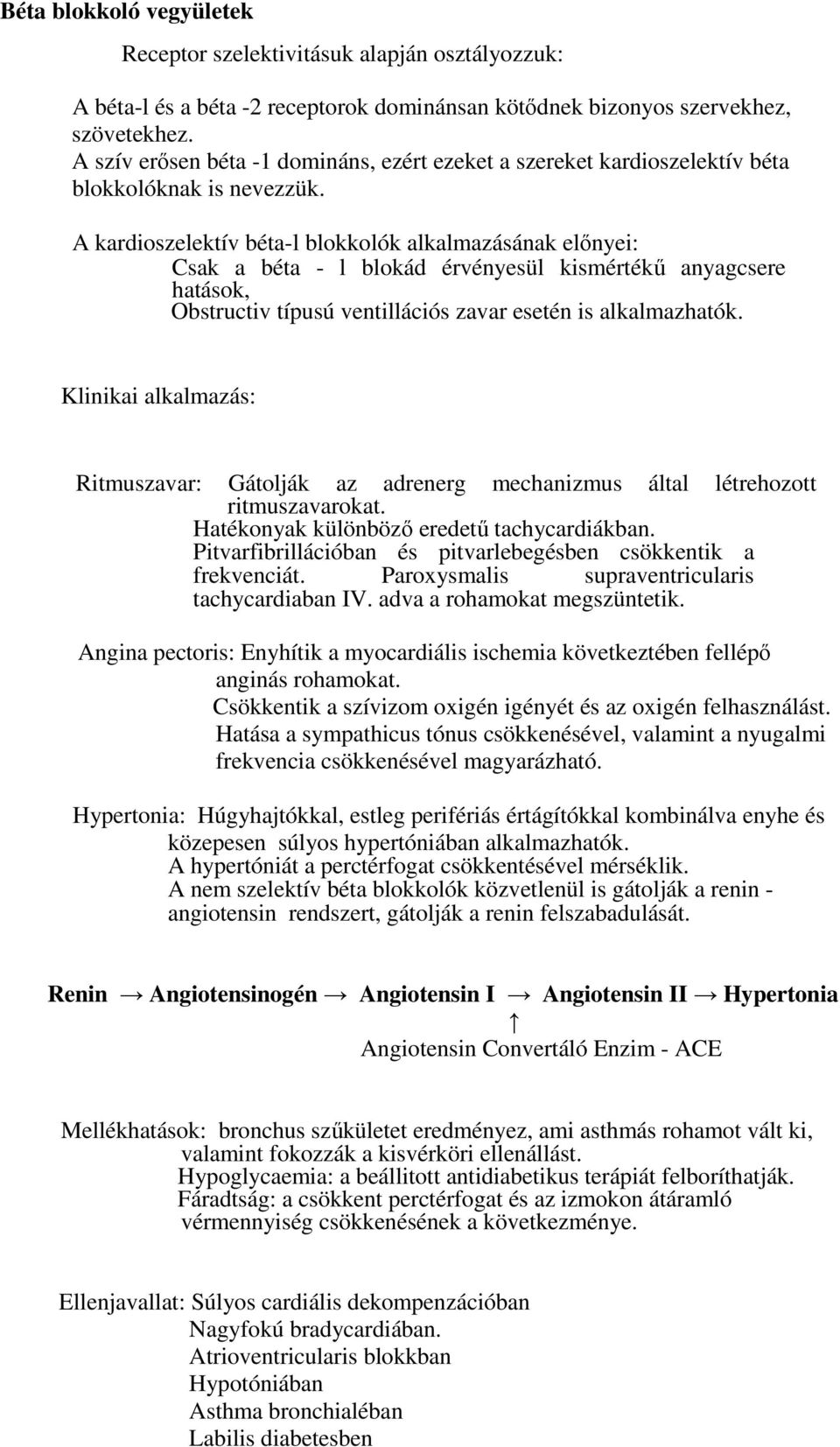 A kardioszelektív béta-l blokkolók alkalmazásának előnyei: Csak a béta - l blokád érvényesül kismértékű anyagcsere hatások, Obstructiv típusú ventillációs zavar esetén is alkalmazhatók.