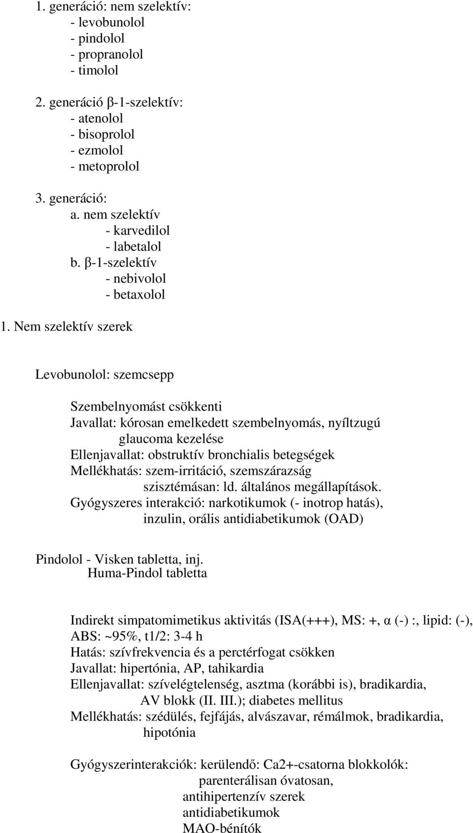 Nem szelektív szerek Levobunolol: szemcsepp Szembelnyomást csökkenti Javallat: kórosan emelkedett szembelnyomás, nyíltzugú glaucoma kezelése Ellenjavallat: obstruktív bronchialis betegségek