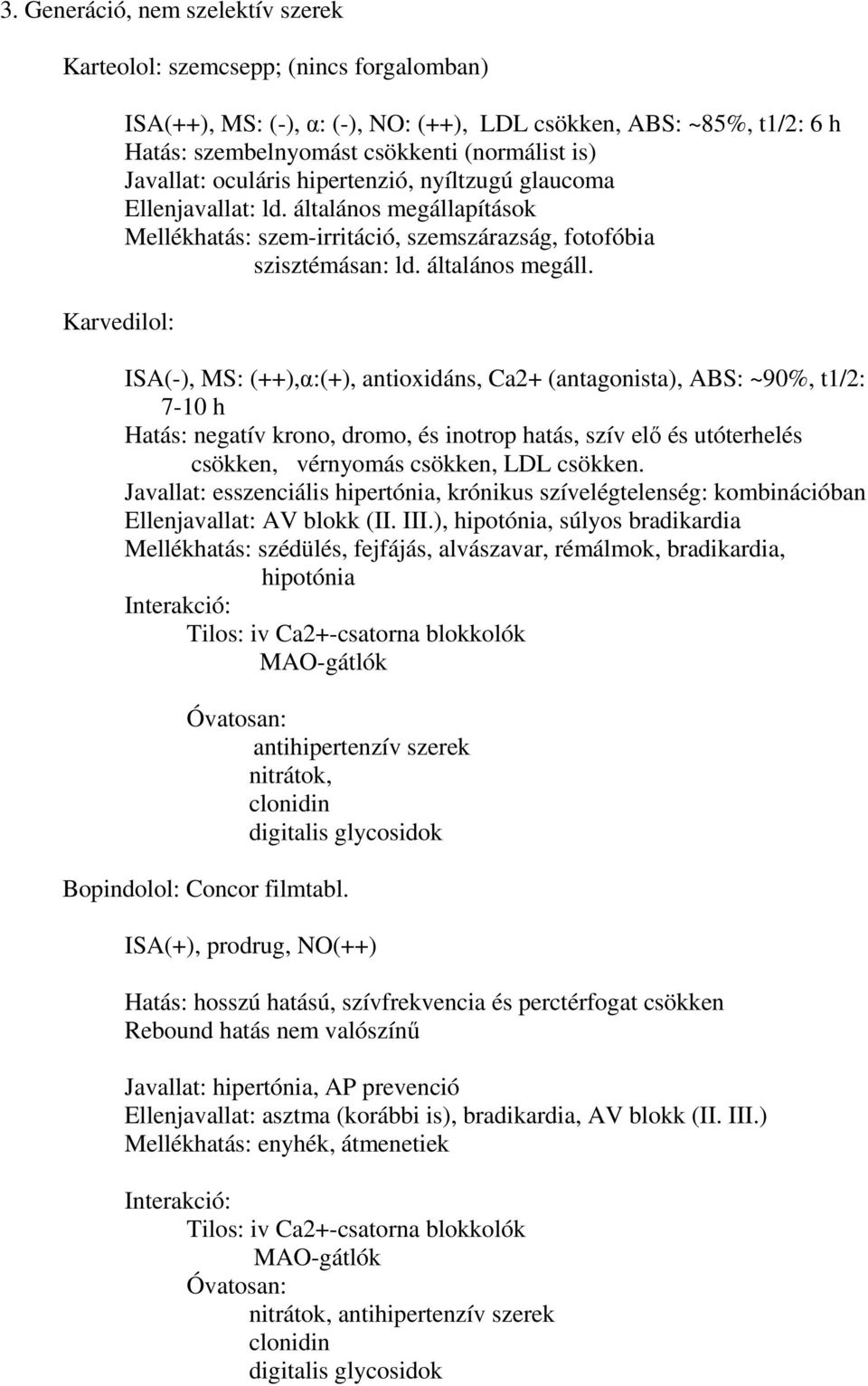 pítások Mellékhatás: szem-irritáció, szemszárazság, fotofóbia szisztémásan: ld. általános megáll.