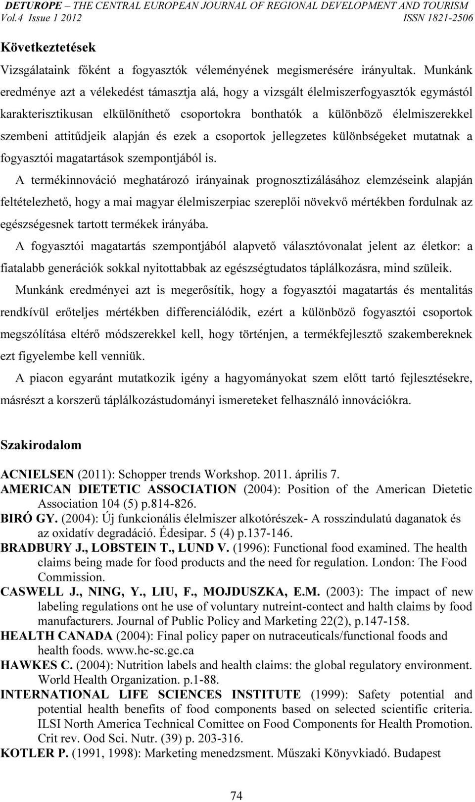 attitűdjeik alapján és ezek a csoportok jellegzetes különbségeket mutatnak a fogyasztói magatartások szempontjából is.