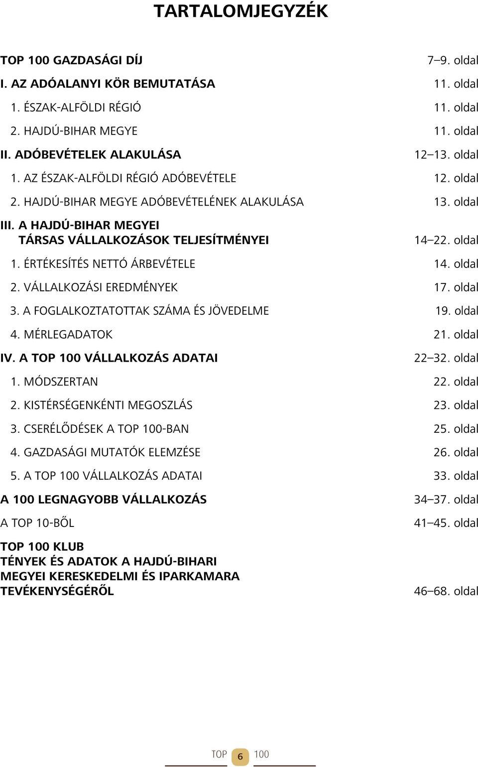 vállalkozási eredmények 17. oldal 3. a foglalkoztatottak száma és jövedelme 19. oldal 4. mérlegadatok 21. oldal IV. a top 100 vállalkozás adatai 22 32. oldal 1. módszertan 22. oldal 2.