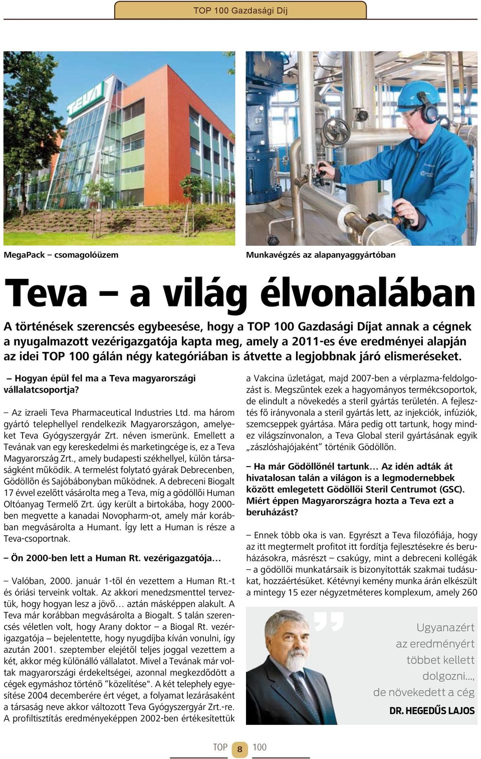 Hogyan épül fel ma a Teva magyarországi vállalatcsoportja? Az izraeli Teva Pharmaceutical Industries Ltd. ma három gyártó telephellyel rendelkezik Magyarországon, amelyeket Teva Gyógyszergyár Zrt.