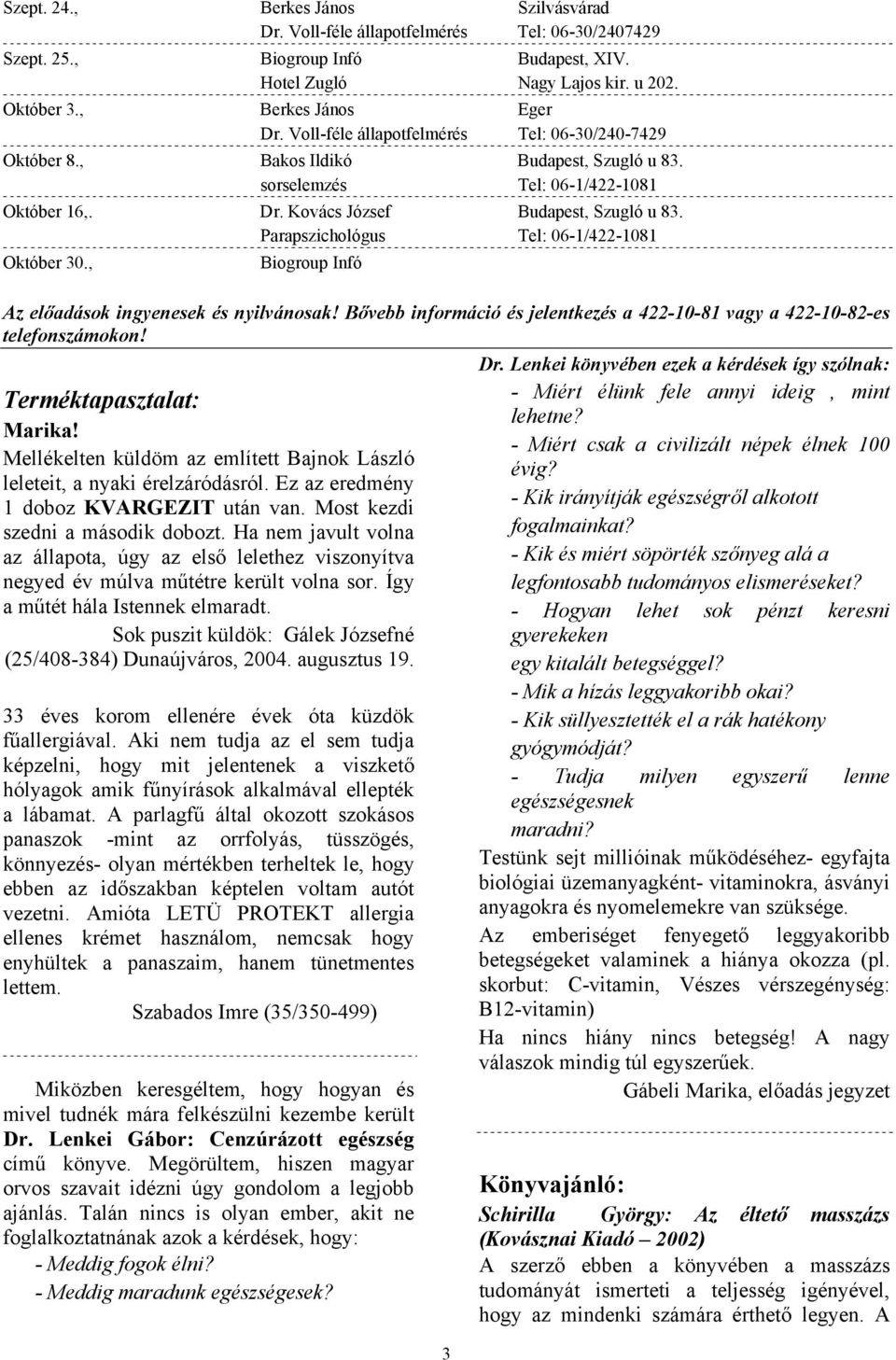 , Biogroup Infó Az előadások ingyenesek és nyilvánosak! Bővebb információ és jelentkezés a 422-10-81 vagy a 422-10-82-es telefonszámokon! Terméktapasztalat: Marika!