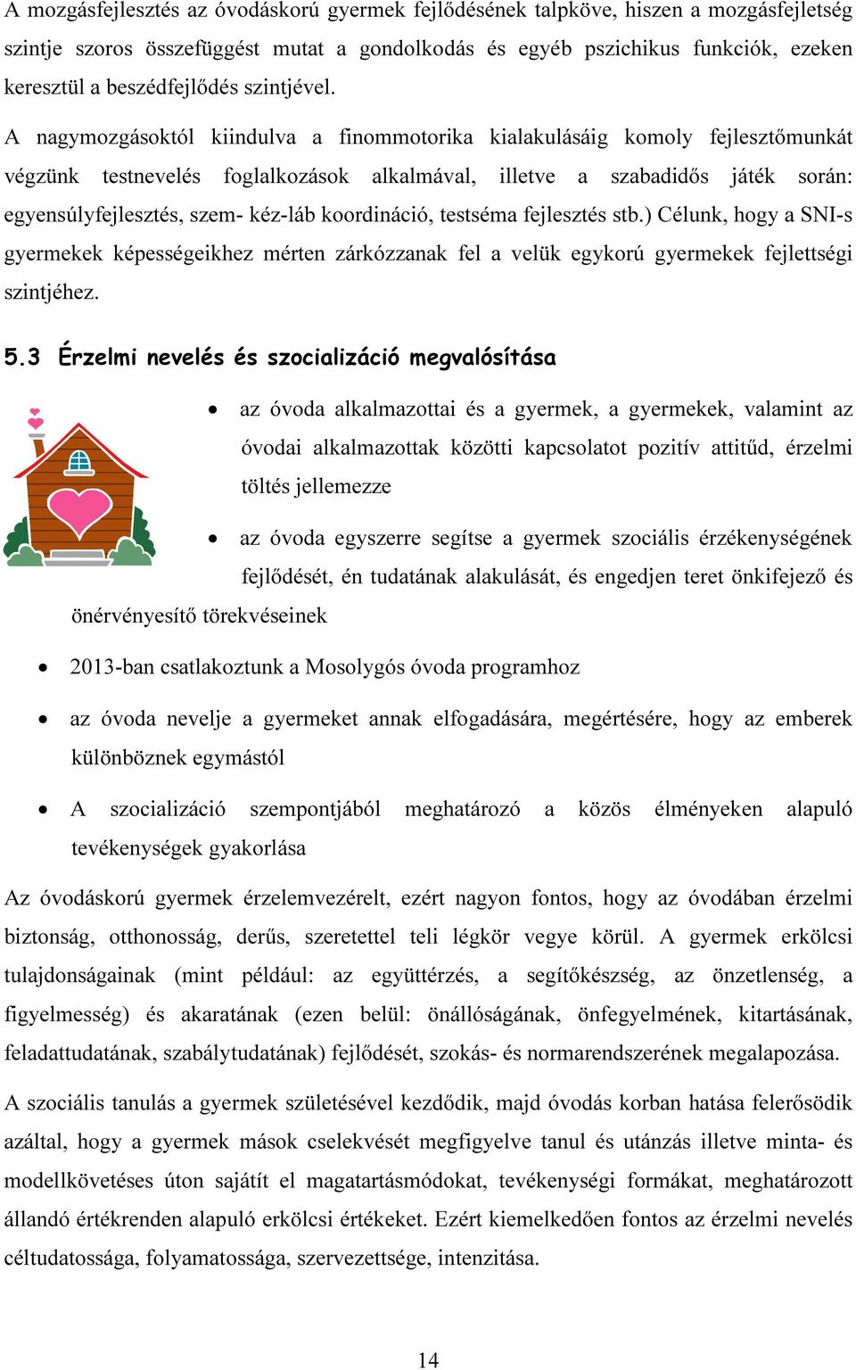 A nagymozgásoktól kiindulva a finommotorika kialakulásáig komoly fejlesztőmunkát végzünk testnevelés foglalkozások alkalmával, illetve a szabadidős játék során: egyensúlyfejlesztés, szem- kéz-láb