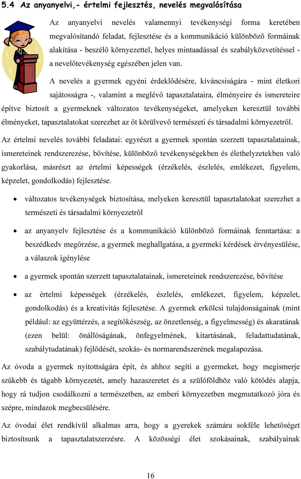 A nevelés a gyermek egyéni érdeklődésére, kíváncsiságára - mint életkori sajátosságra -, valamint a meglévő tapasztalataira, élményeire és ismereteire építve biztosít a gyermeknek változatos