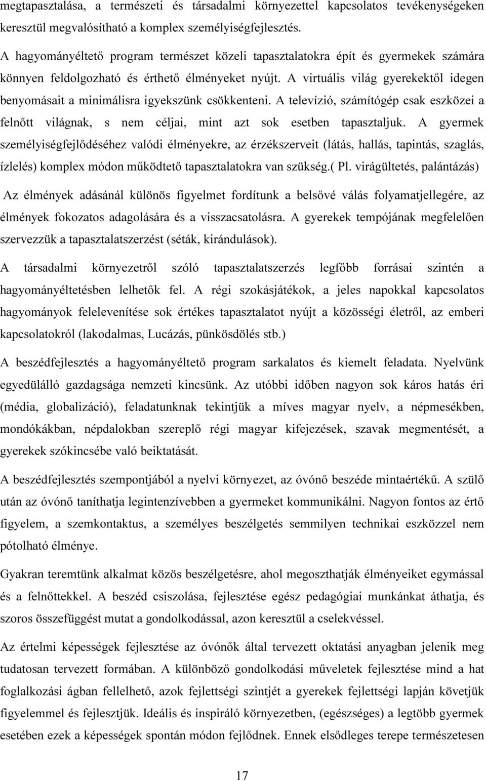 A virtuális világ gyerekektől idegen benyomásait a minimálisra igyekszünk csökkenteni. A televízió, számítógép csak eszközei a felnőtt világnak, s nem céljai, mint azt sok esetben tapasztaljuk.