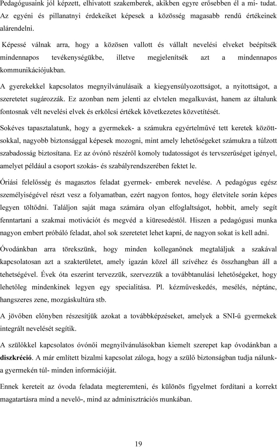 A gyerekekkel kapcsolatos megnyilvánulásaik a kiegyensúlyozottságot, a nyitottságot, a szeretetet sugározzák.