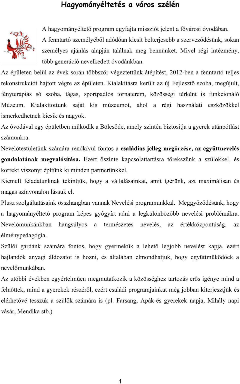 Az épületen belül az évek során többször végeztettünk átépítést, 2012-ben a fenntartó teljes rekonstrukciót hajtott végre az épületen.