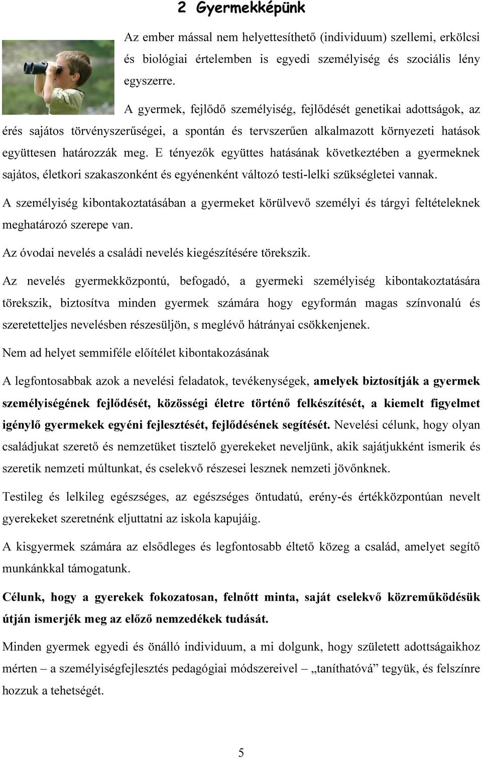 E tényezők együttes hatásának következtében a gyermeknek sajátos, életkori szakaszonként és egyénenként változó testi-lelki szükségletei vannak.