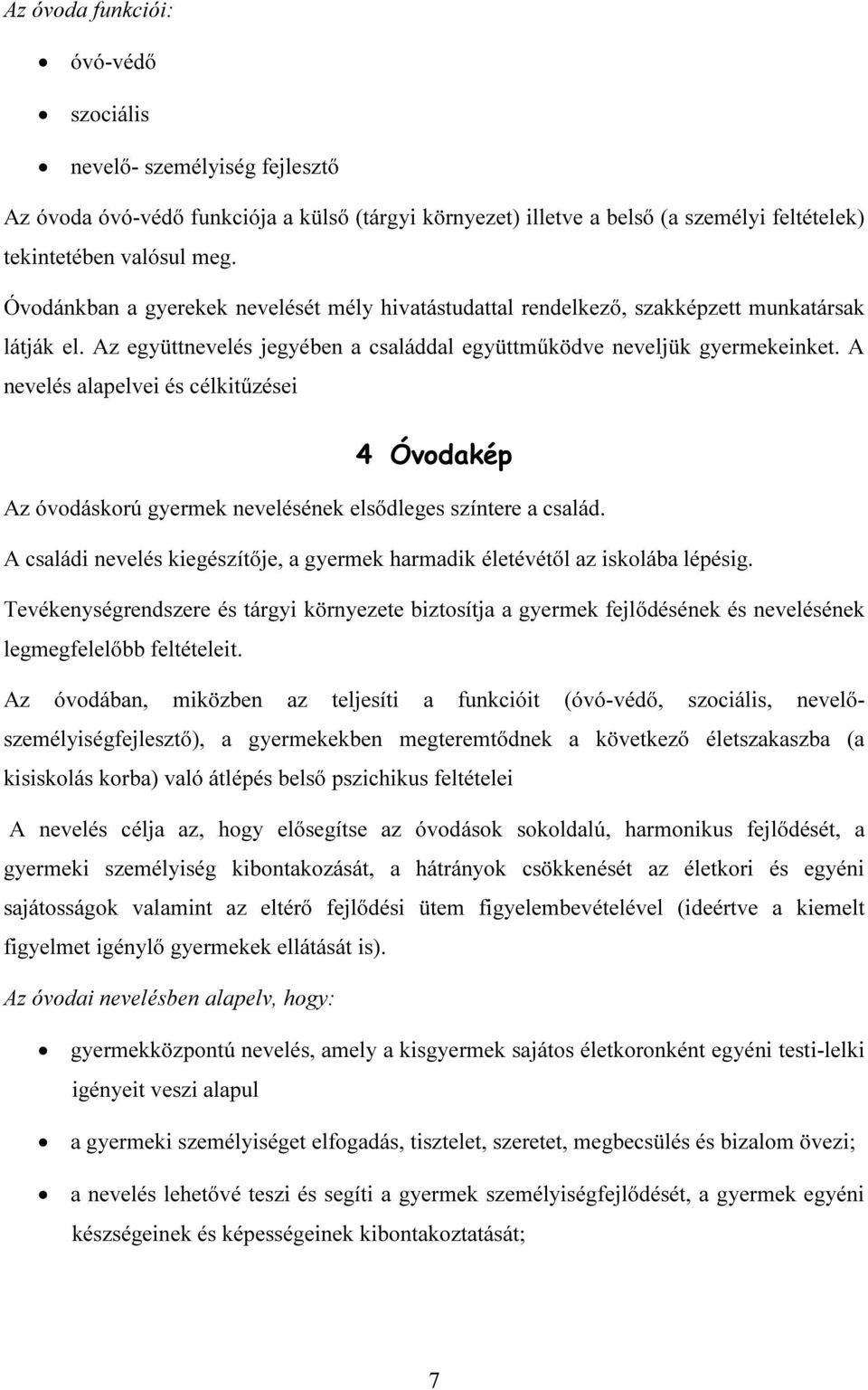 A nevelés alapelvei és célkitűzései 4 Óvodakép Az óvodáskorú gyermek nevelésének elsődleges színtere a család. A családi nevelés kiegészítője, a gyermek harmadik életévétől az iskolába lépésig.