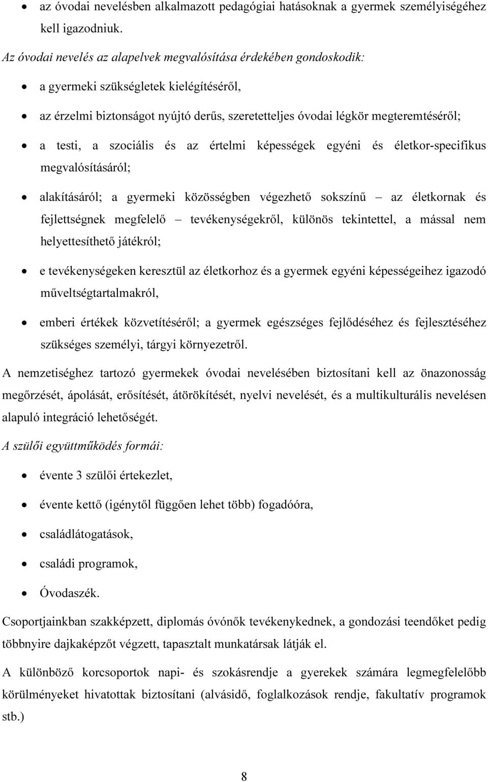 a szociális és az értelmi képességek egyéni és életkor-specifikus megvalósításáról; alakításáról; a gyermeki közösségben végezhető sokszínű az életkornak és fejlettségnek megfelelő tevékenységekről,