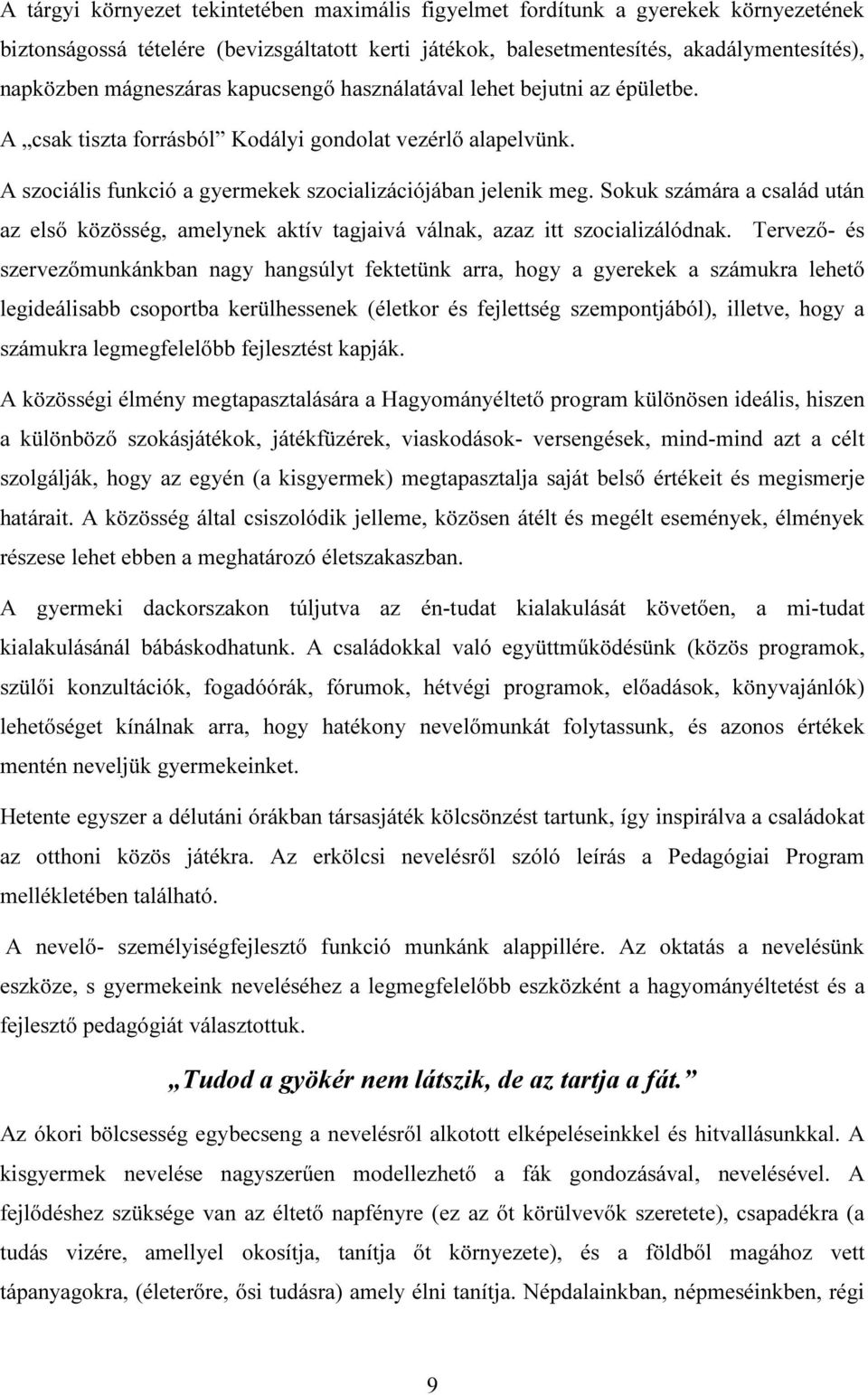 Sokuk számára a család után az első közösség, amelynek aktív tagjaivá válnak, azaz itt szocializálódnak.